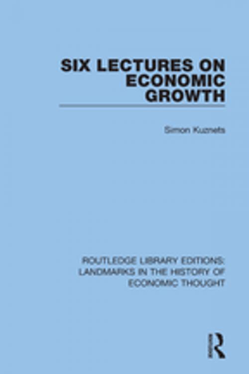 Cover of the book Six Lectures on Economic Growth by Simon Kuznets, Taylor and Francis