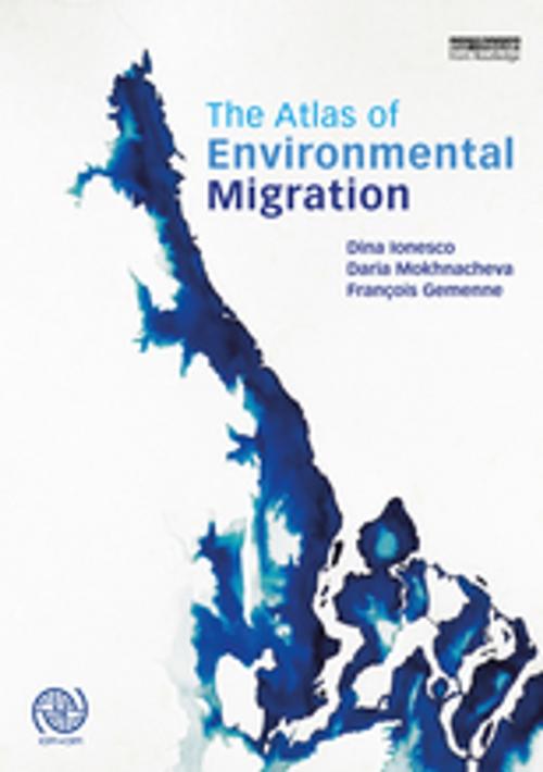 Cover of the book The Atlas of Environmental Migration by Dina Ionesco, Daria Mokhnacheva, François Gemenne, Taylor and Francis