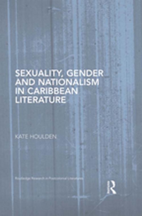 Cover of the book Sexuality, Gender and Nationalism in Caribbean Literature by Kate Houlden, Taylor and Francis