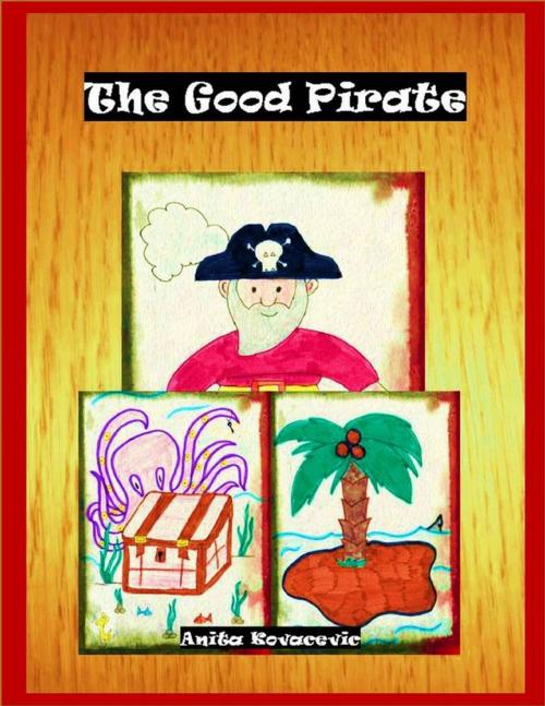Cover of the book The Good Pirate by Anita Kovacevic, Lulu.com
