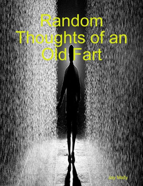 Cover of the book Random Thoughts of an Old Fart by Jay Mally, Lulu.com