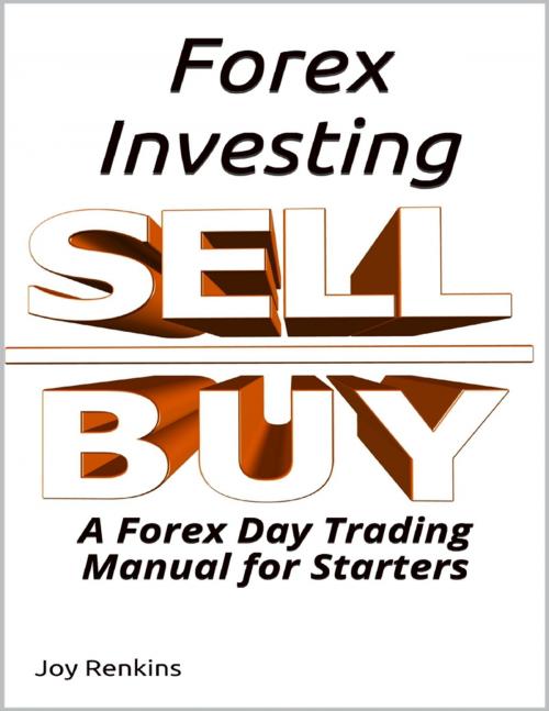 Cover of the book Forex Investing; A Forex Day Trading Manual for Starters by Joy Renkins, Lulu.com