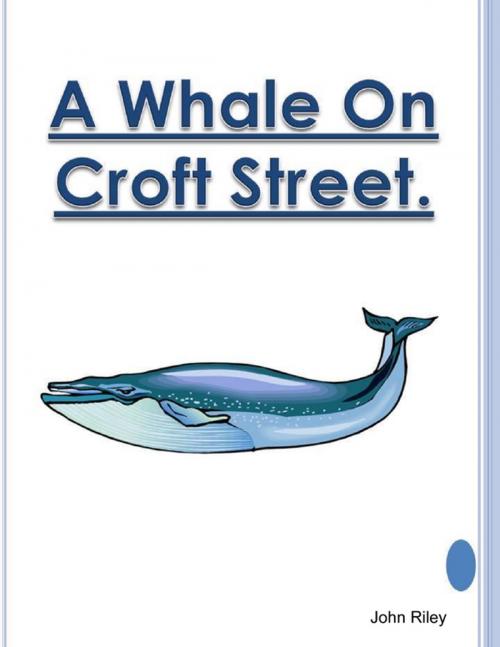 Cover of the book A Whale On Croft Street by John Riley, Lulu.com
