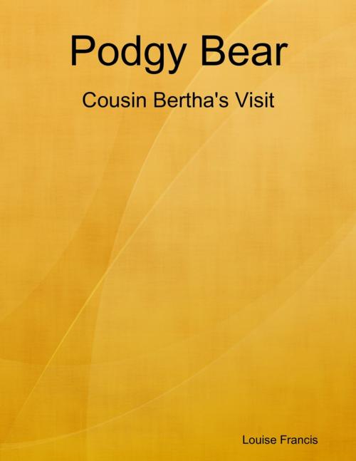Cover of the book Podgy Bear - Cousin Bertha's Visit by Louise Francis, Lulu.com