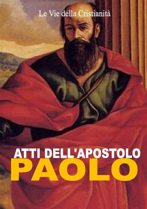 Cover of the book Atti dell'Apostolo Paolo by Paolo (Apostolo), Le Vie della Cristianità