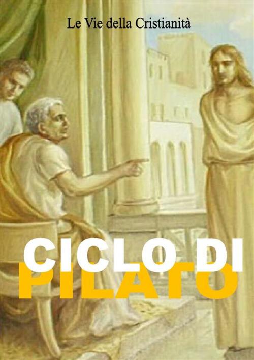 Cover of the book Ciclo di Pilato by Autori Vari, Le Vie della Cristianità