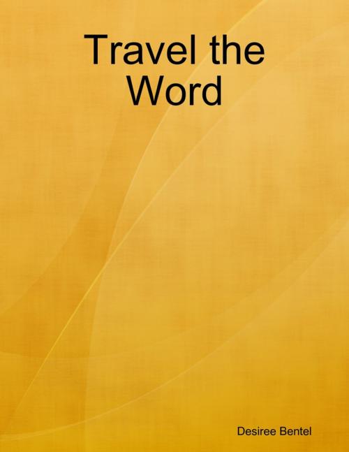 Cover of the book Travel the Word by Desiree Bentel, Lulu.com