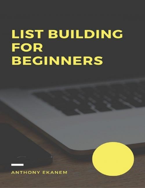 Cover of the book List Building for Beginners by Anthony Ekanem, Lulu.com