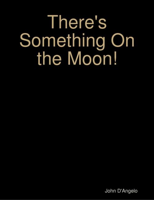 Cover of the book There's Something On the Moon! by John D'Angelo, Lulu.com