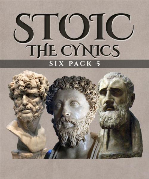 Cover of the book Stoic Six Pack 5 - The Cynics (Illustrated) by Diogenes Laërtius., Enhanced Media Publishing