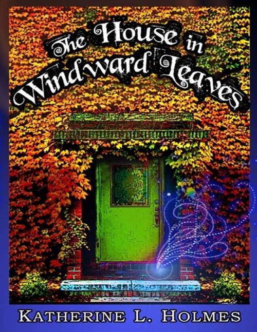 Cover of the book The House In Windward Leaves by Katherine L. Holmes, Lulu.com