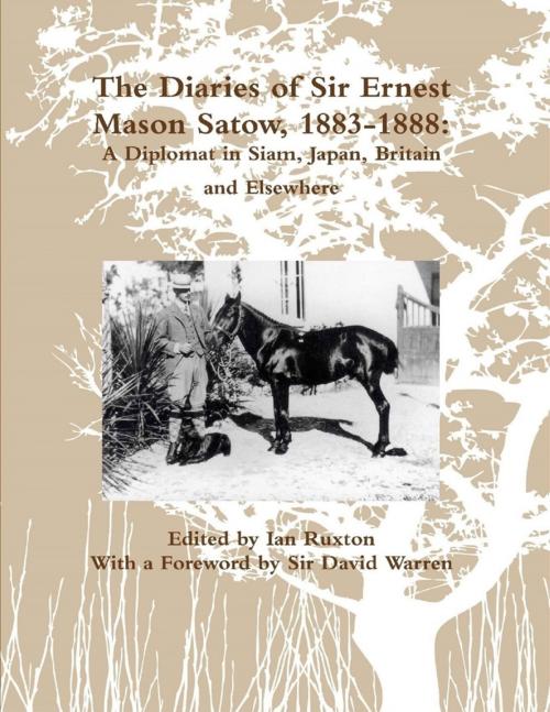 Cover of the book The Diaries of Sir Ernest Mason Satow, 1883-1888: A Diplomat In Siam, Japan, Britain and Elsewhere by Ian Ruxton, David Warren, Lulu.com