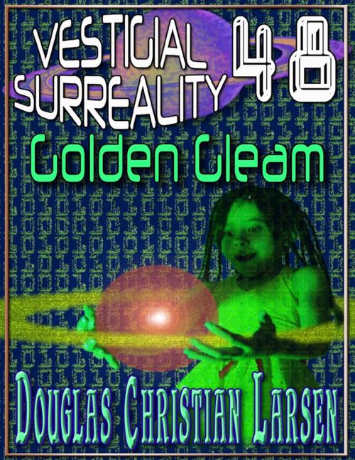Cover of the book Vestigial Surreality: 48: Golden Gleam by Douglas Christian Larsen, Lulu.com