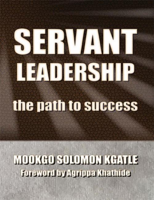 Cover of the book Servant Leadership: The Path to Success by Mookgo Solomon Kgatle, Lulu.com