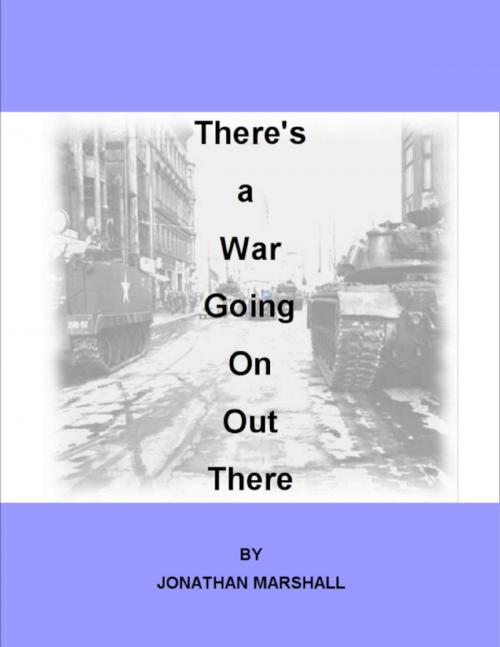 Cover of the book There's a War Going On Out There by Jonathan Marshall, Lulu.com