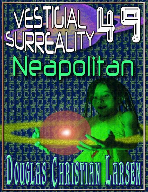 Cover of the book Vestigial Surreality: 49: Neapolitan by Douglas Christian Larsen, Lulu.com