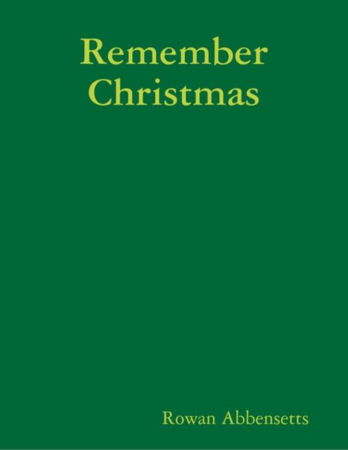 Cover of the book Remember Christmas by Rowan Abbensetts, Lulu.com