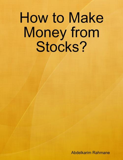 Cover of the book How to Make Money from Stocks? by Abdelkarim Rahmane, Lulu.com