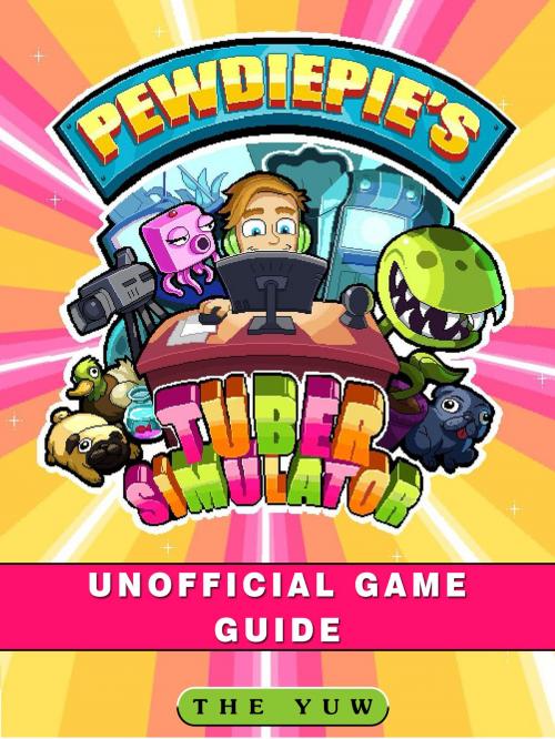 Cover of the book PewDiePies Tuber Simulator Unofficial Game Guide by The Yuw, Hse Games