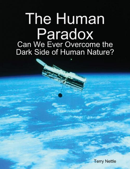 Cover of the book The Human Paradox: Can We Ever Overcome the Dark Side of Human Nature? by Terry Nettle, Lulu.com