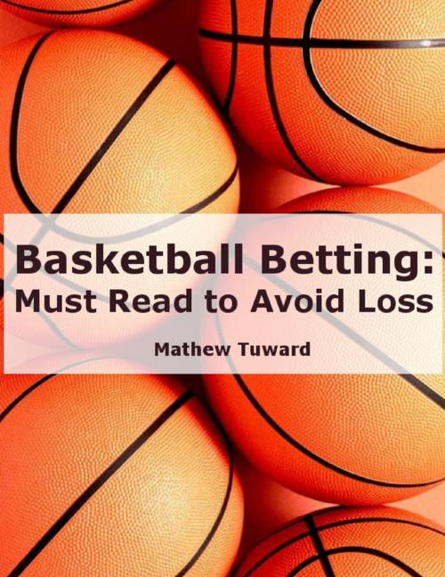 Cover of the book Basketball Betting: Must Read to Avoid Loss by Mathew Tuward, Lulu.com