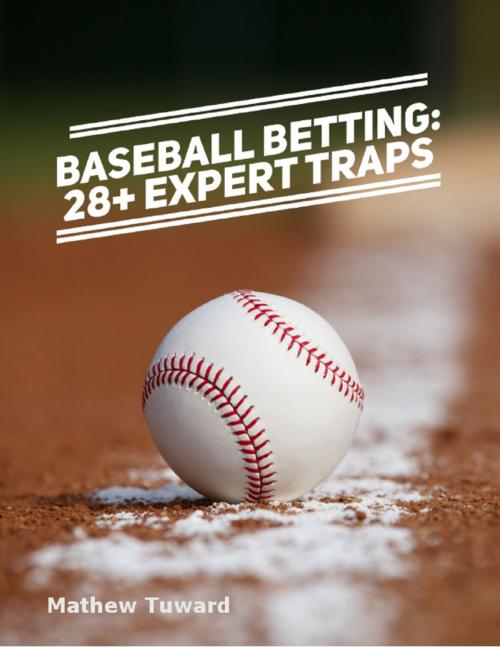 Cover of the book Baseball Betting: 28+ Expert Traps by Mathew Tuward, Lulu.com