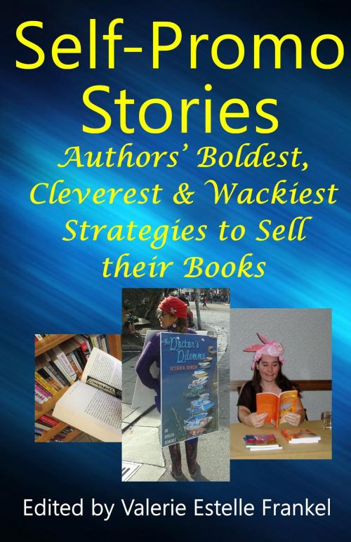 Cover of the book Self Promo Stories: Authors’ Boldest, Cleverest & Wackiest Strategies to Sell their Books by Valerie Estelle Frankel, Valerie Estelle Frankel