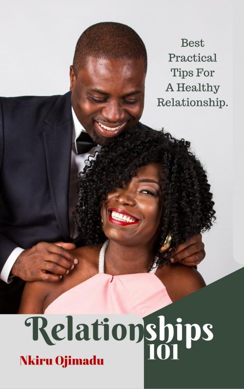 Cover of the book Relationships101: The Best Tips For A Healthy Relationship. by Nkiru Ojimadu, Nkiru Ojimadu