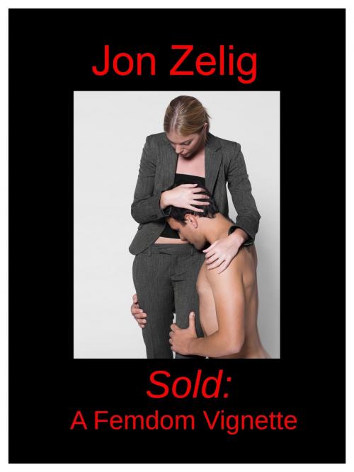 Cover of the book Sold: A Femdom Vignette by Jon Zelig, Zelig Media