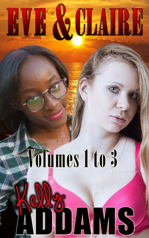 Cover of the book Eve & Claire: Volumes 1 to 3 by Kelly Addams, PMO Publishing