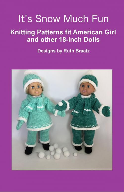 Cover of the book It's Snow Much Fun, Knitting Patterns fit American Girl and other 18-Inch Dolls by Ruth Braatz, Ruth Braatz