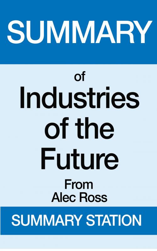 Cover of the book Summary of Industries of the Future From Alec Ross by Summary Station, Summary Station