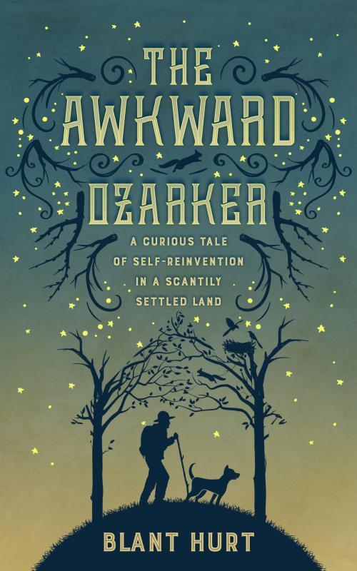 Cover of the book The Awkward Ozarker: A Curious Tale of Self Reinvention in a Scantily Settled Land by Blant Hurt, Blant Hurt
