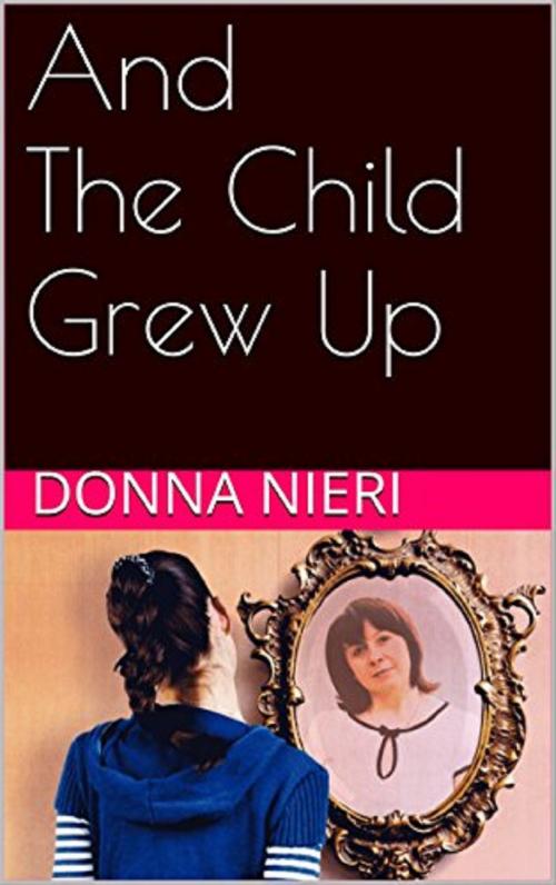 Cover of the book And The Child Grew Up by Donna Nieri, Donna Nieri