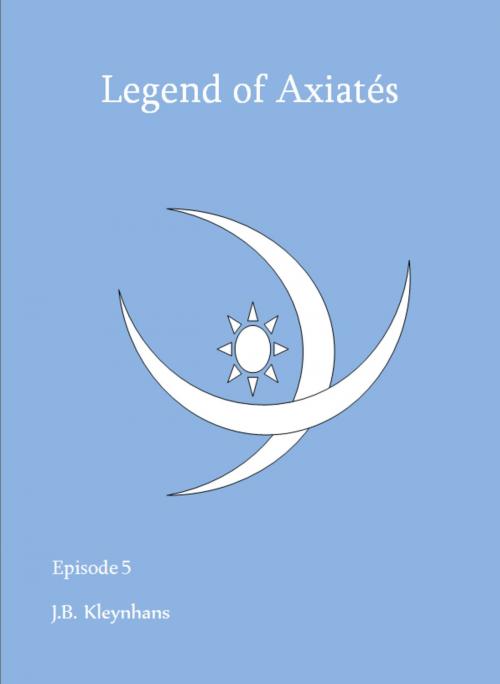 Cover of the book Legend of Axiatés Episode 5 by J.B. Kleynhans, J.B. Kleynhans