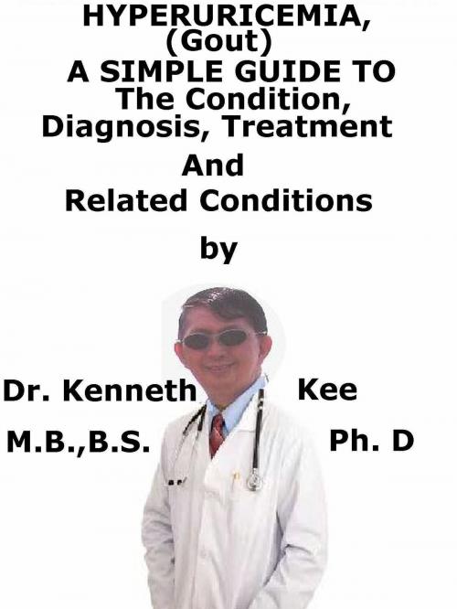 Cover of the book HyperUricemia (Gout), A Simple Guide To The Condition, Diagnosis, Treatment And Related Conditions by Kenneth Kee, Kenneth Kee