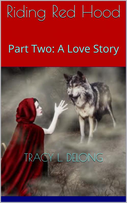 Cover of the book Red Riding Hood Part Two by Tracy Lynn Delong, Tracy Lynn Delong