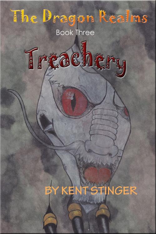 Cover of the book The Dragon Realms: Book Three - Treachery by Kent Stinger, Kent Stinger