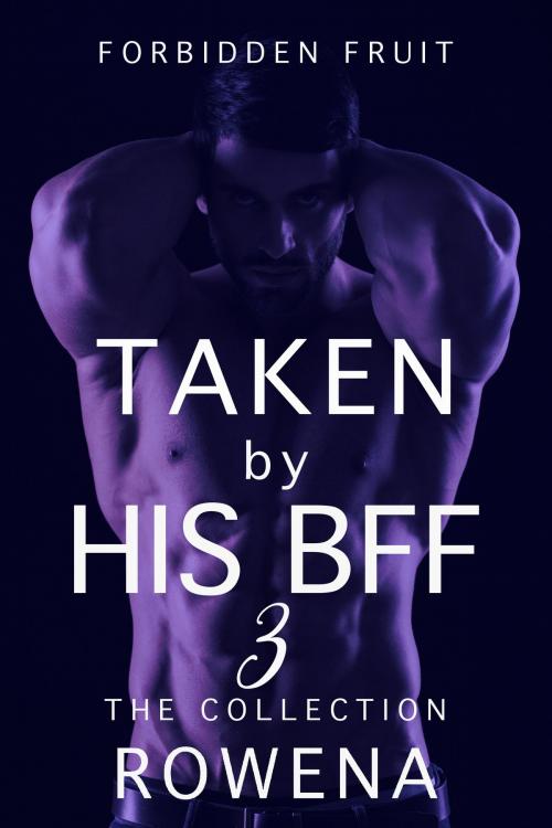 Cover of the book Taken by His BFF 3: The Collection by Rowena, Eromantica Publications