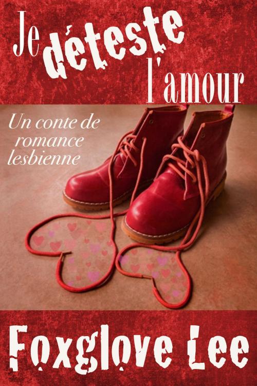 Cover of the book Je déteste l’amour: un conte de romance lesbienne by Foxglove Lee, Rainbow Crush