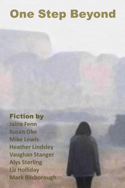 Cover of the book One Step Beyond: An Anthology of Science Fiction and Fantasy by Vaughan Stanger, Jaine Fenn, Sue Oke, Mike Lewis, Heather Lindsley, Alys Sterling, Liz Holliday, Mark Bilsborough, Tower Of Chaos Press