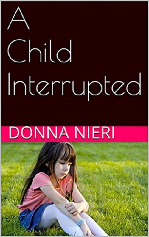 Cover of the book A Child Interrupted by Donna Nieri, Donna Nieri