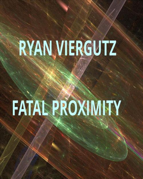 Cover of the book Fatal Proximity by Ryan Viergutz, Ryan Viergutz