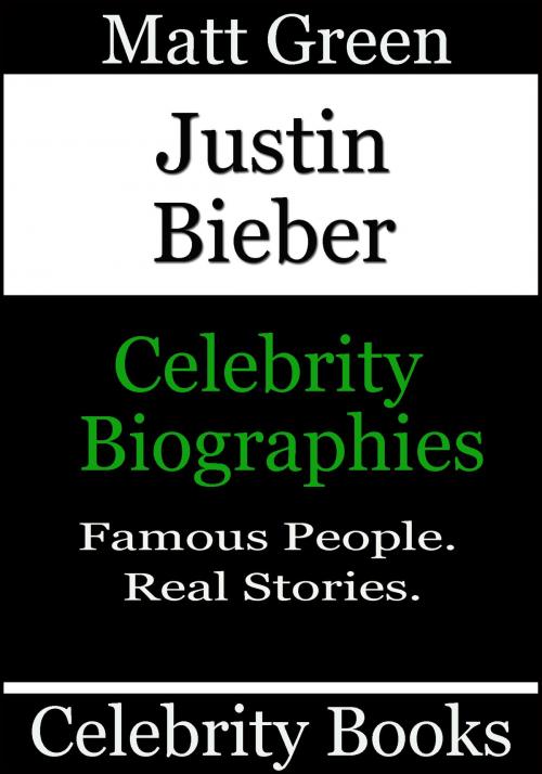 Cover of the book Justin Bieber: Celebrity Biographies by Matt Green, Matt Green