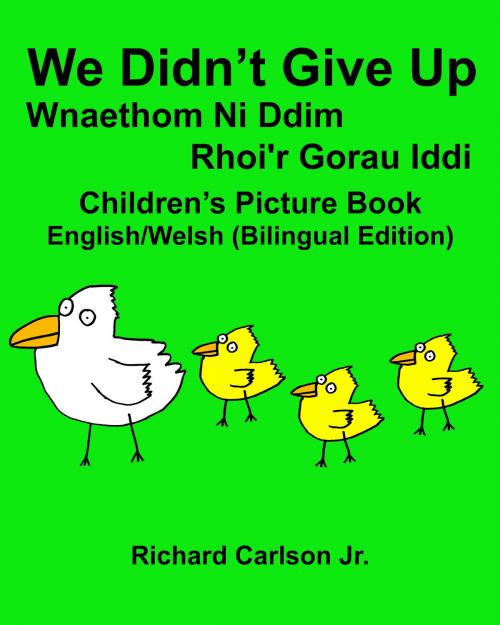 Cover of the book We Didn’t Give Up Wnaethom Ni Ddim Rhoi’r Gorau Iddi : Children's Picture Book English-Welsh (Bilingual Edition) by Richard Carlson Jr, Richard Carlson, Jr