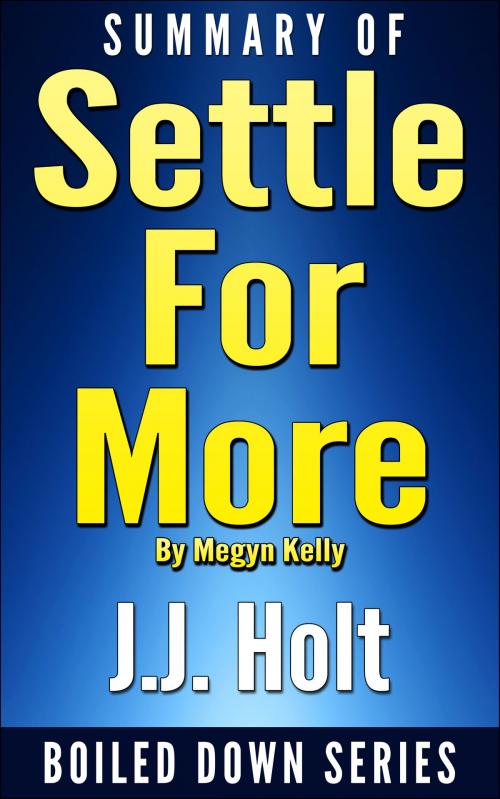 Cover of the book Summary of Settle for More by Megyn Kelly by J.J. Holt, J.J. Holt