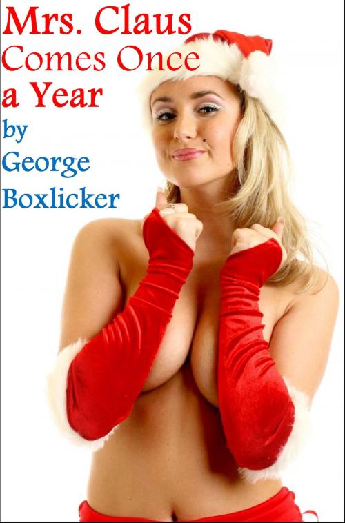 Cover of the book Mrs. Claus Comes Once A Year by George Boxlicker, Boruma Publishing, LLC