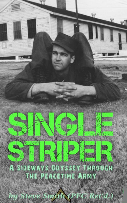 Cover of the book Single Striper: A Sideways Odyssey through the Peacetime Army by Steve Smith, Steve Smith