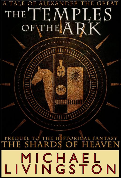 Cover of the book The Temples of the Ark: A Tale of Alexander the Great by Michael Livingston, Michael Livingston