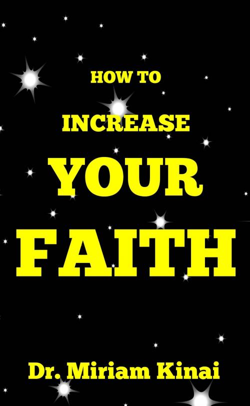 Cover of the book How to Increase Your Faith by Miriam Kinai, Miriam Kinai